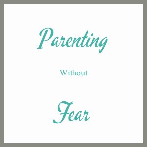 Parenting without Fear